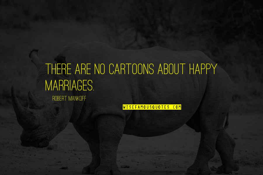 Happy Marriages Quotes By Robert Mankoff: There are no cartoons about happy marriages.