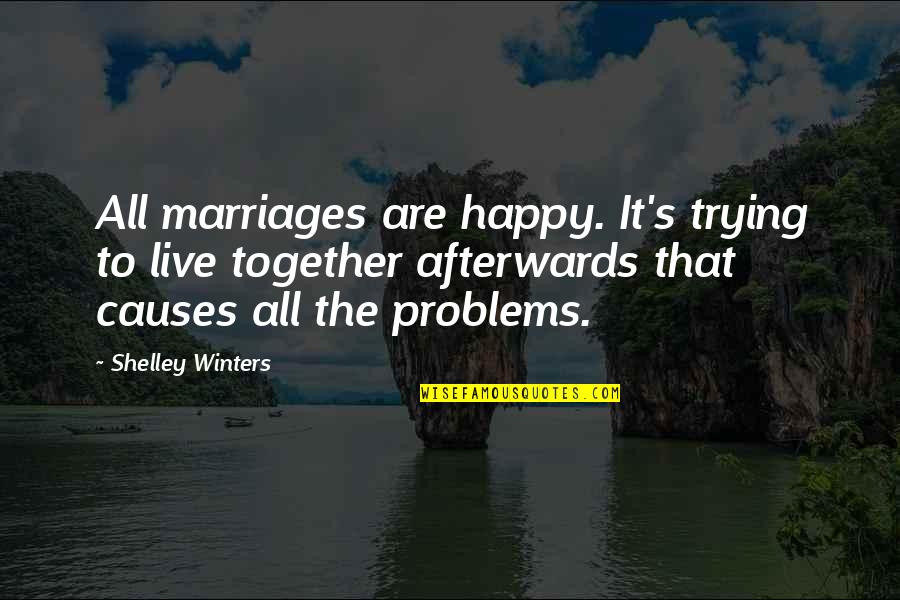Happy Marriages Quotes By Shelley Winters: All marriages are happy. It's trying to live