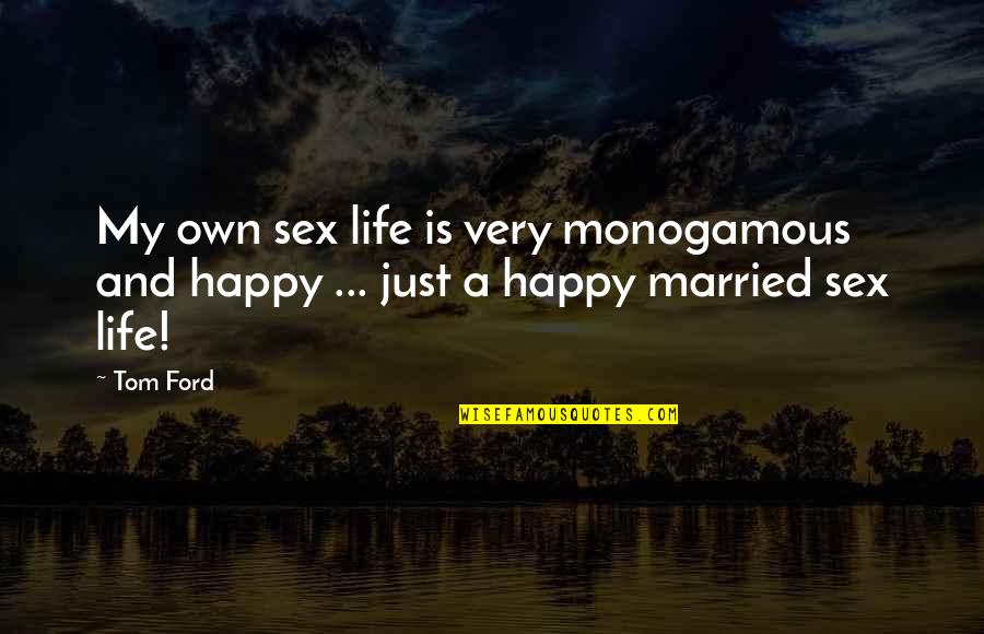 Happy Married Life To Quotes By Tom Ford: My own sex life is very monogamous and