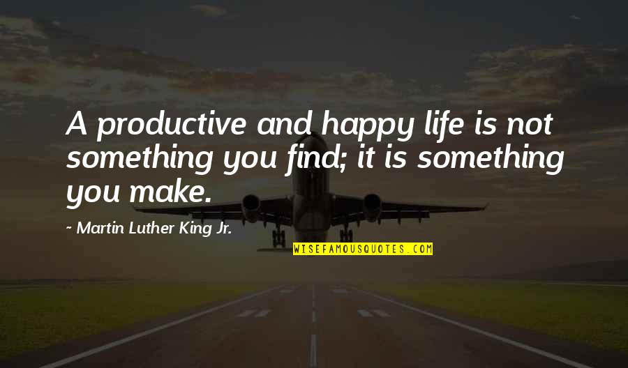 Happy Martin Luther King Quotes By Martin Luther King Jr.: A productive and happy life is not something