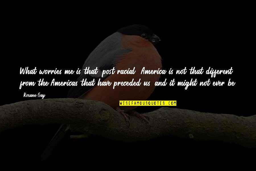 Happy Martyrs Day Quotes By Roxane Gay: What worries me is that 'post-racial' America is Happy Martyrs Day Quotes By Roxane Gay: What worries me is that 'post-racial' America is
