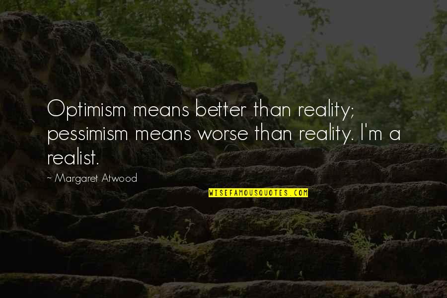 Happy Mashramani Quotes By Margaret Atwood: Optimism means better than reality; pessimism means worse