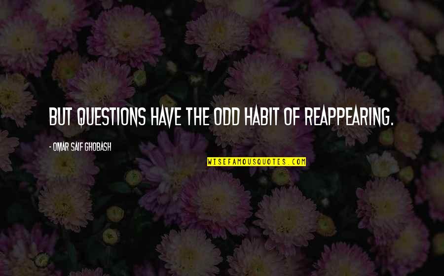 Happy Mask Man Quotes By Omar Saif Ghobash: But questions have the odd habit of reappearing.