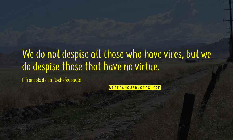 Happy Massage Quotes By Francois De La Rochefoucauld: We do not despise all those who have Happy Massage Quotes By Francois De La Rochefoucauld: We do not despise all those who have