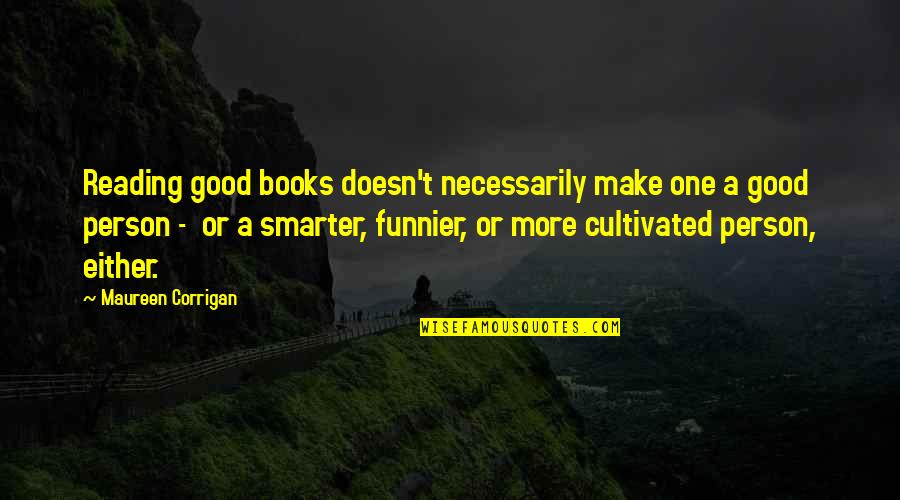 Happy Massage Quotes By Maureen Corrigan: Reading good books doesn't necessarily make one a Happy Massage Quotes By Maureen Corrigan: Reading good books doesn't necessarily make one a