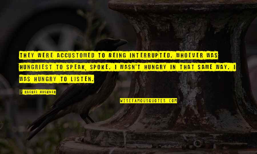 Happy Maulidur Rasul Quotes By Rachel Kushner: They were accustomed to being interrupted. Whoever was Happy Maulidur Rasul Quotes By Rachel Kushner: They were accustomed to being interrupted. Whoever was