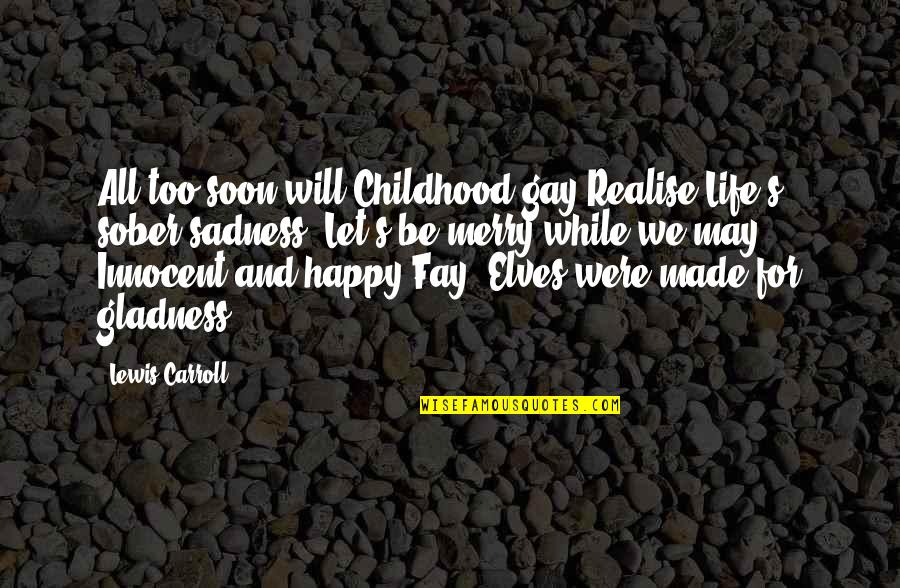 Happy May Quotes By Lewis Carroll: All too soon will Childhood gay Realise Life's Happy May Quotes By Lewis Carroll: All too soon will Childhood gay Realise Life's