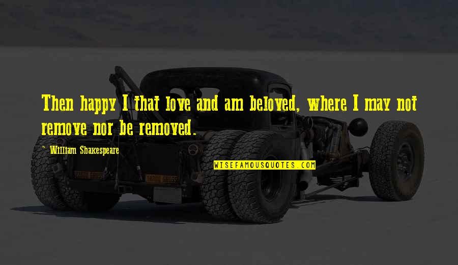 Happy May Quotes By William Shakespeare: Then happy I that love and am beloved, Happy May Quotes By William Shakespeare: Then happy I that love and am beloved,