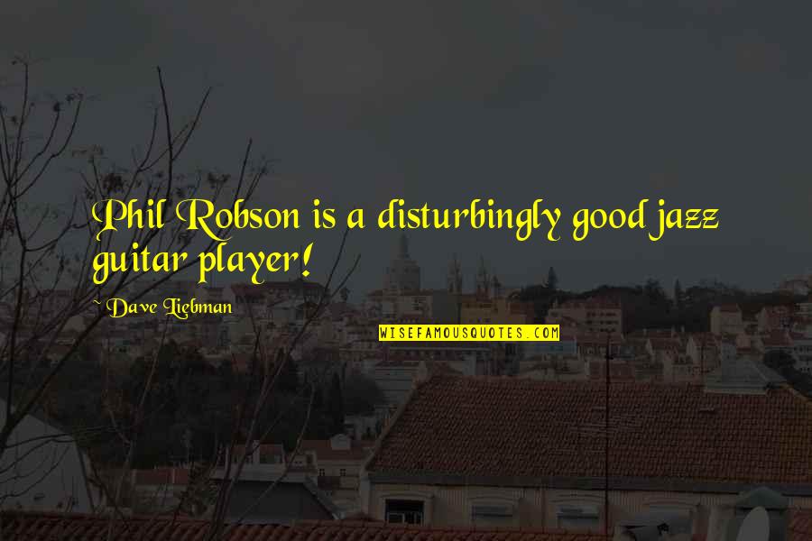 Happy Medical Assistant Week Quotes By Dave Liebman: Phil Robson is a disturbingly good jazz guitar Happy Medical Assistant Week Quotes By Dave Liebman: Phil Robson is a disturbingly good jazz guitar