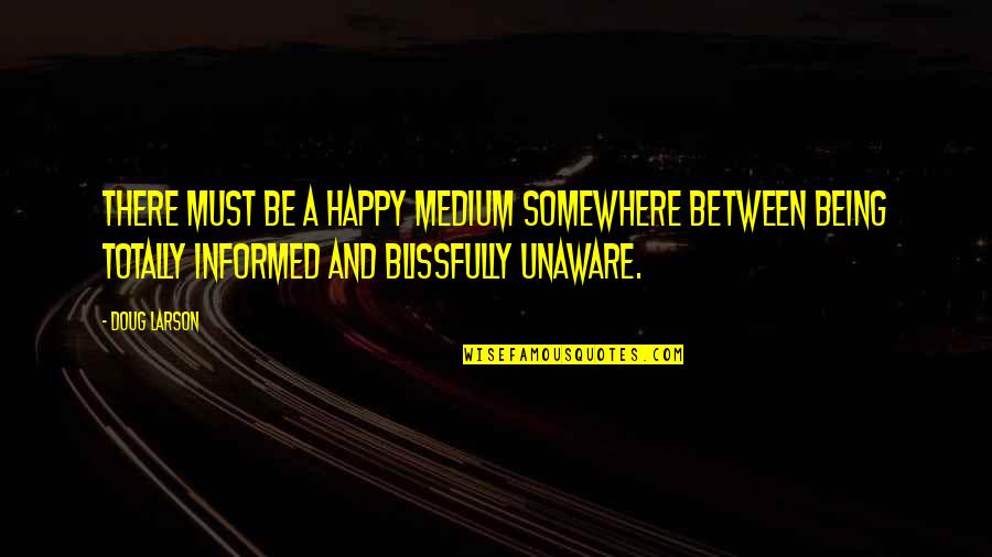 Happy Medium Quotes By Doug Larson: There must be a happy medium somewhere between