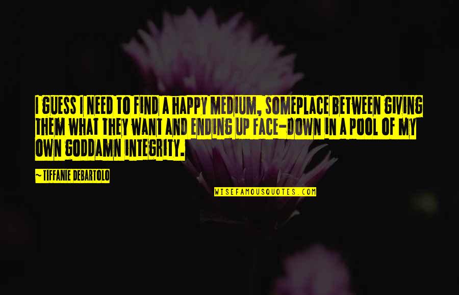 Happy Medium Quotes By Tiffanie DeBartolo: I guess I need to find a happy