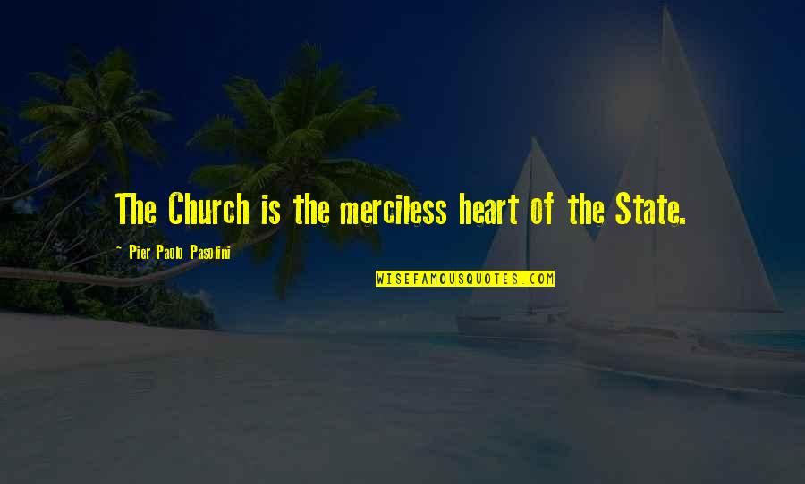 Happy Meeting You Quotes By Pier Paolo Pasolini: The Church is the merciless heart of the
