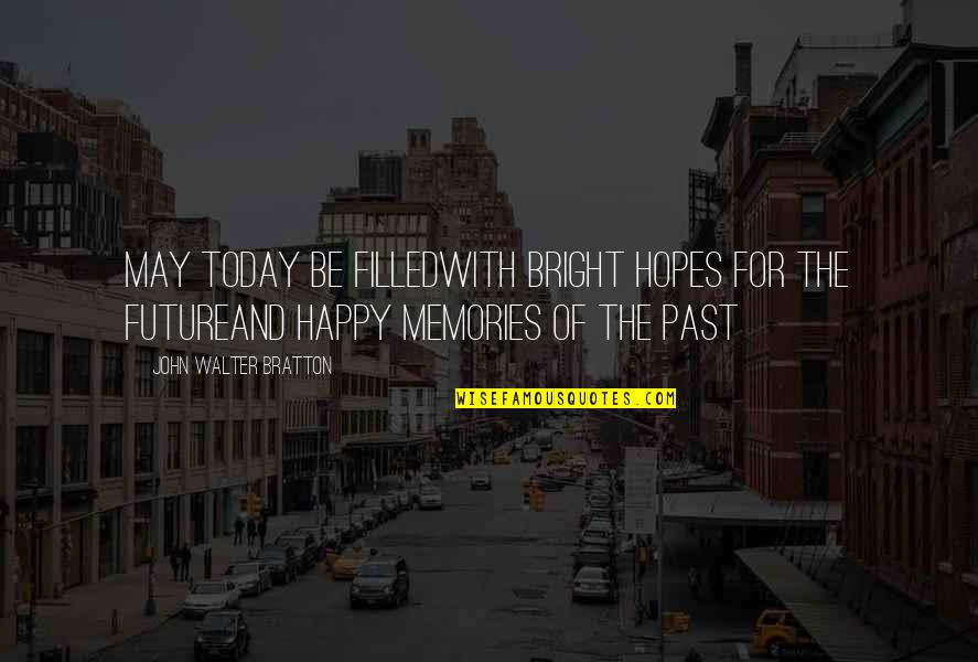 Happy Memories Past Quotes By John Walter Bratton: May today be filledWith bright hopes for the