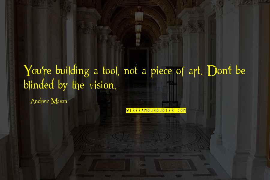 Happy Memories Together Quotes By Andrew Mason: You're building a tool, not a piece of