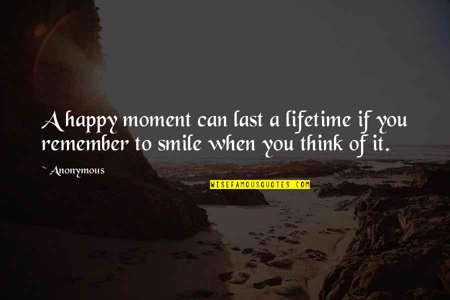 Happy Moment Quotes By Anonymous: A happy moment can last a lifetime if