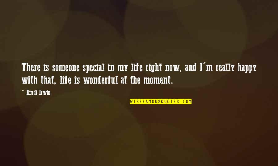 Happy Moment Quotes By Bindi Irwin: There is someone special in my life right