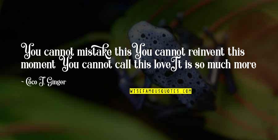 Happy Moment Quotes By Coco J. Ginger: You cannot mistake thisYou cannot reinvent this moment