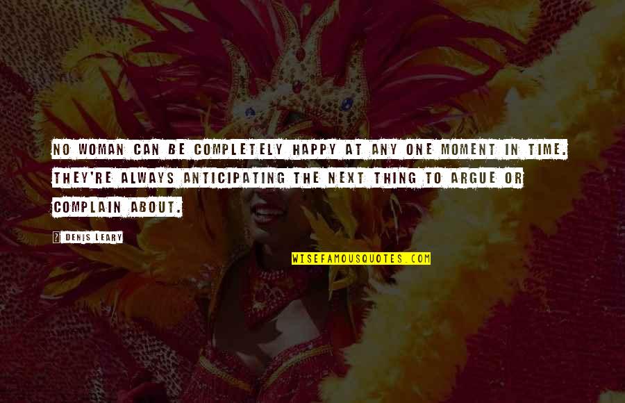 Happy Moment Quotes By Denis Leary: No woman can be completely happy at any