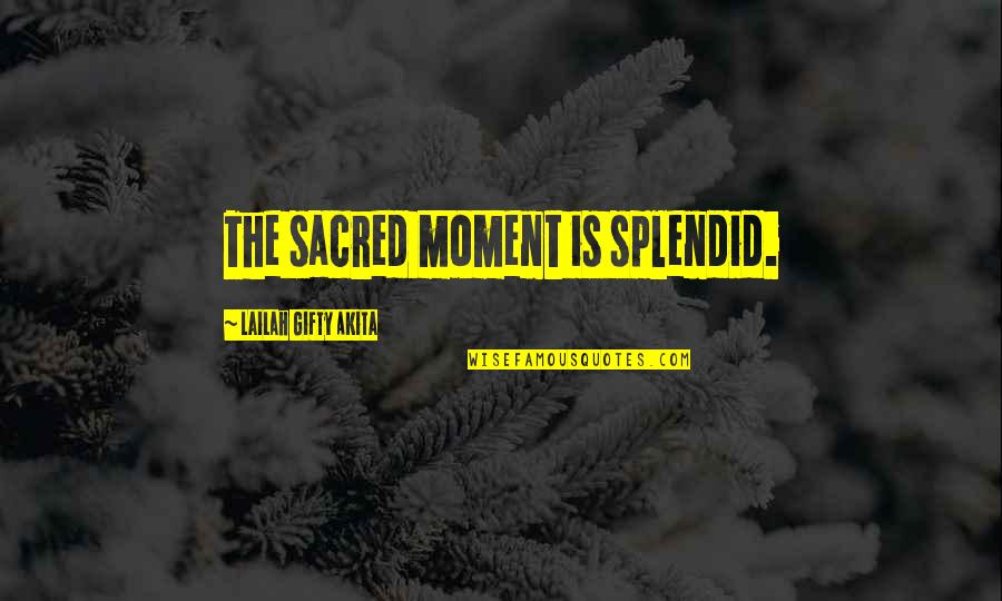 Happy Moment Quotes By Lailah Gifty Akita: The sacred moment is splendid.