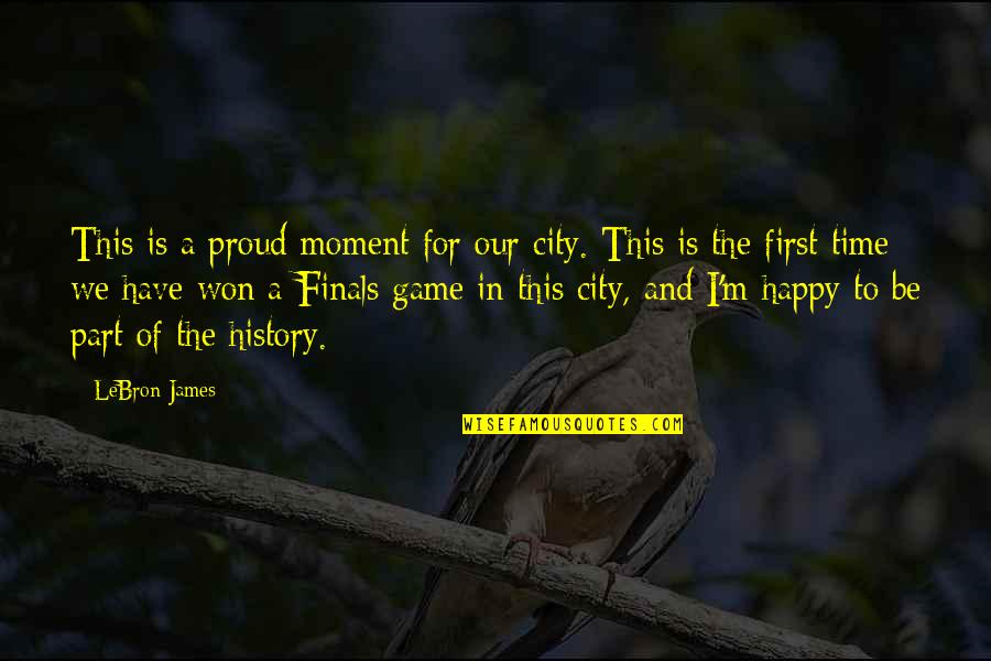 Happy Moment Quotes By LeBron James: This is a proud moment for our city.