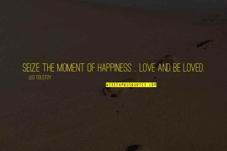 Happy Moment Quotes By Leo Tolstoy: Seize the moment of happiness ... love and