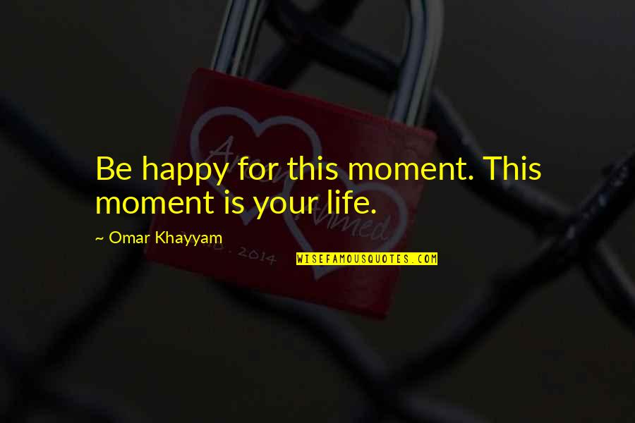 Happy Moment Quotes By Omar Khayyam: Be happy for this moment. This moment is