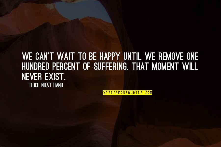 Happy Moment With You Quotes By Thich Nhat Hanh: We can't wait to be happy until we