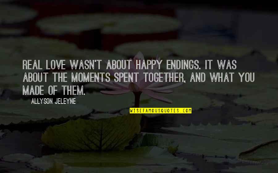 Happy Moments Quotes By Allyson Jeleyne: Real love wasn't about happy endings. It was