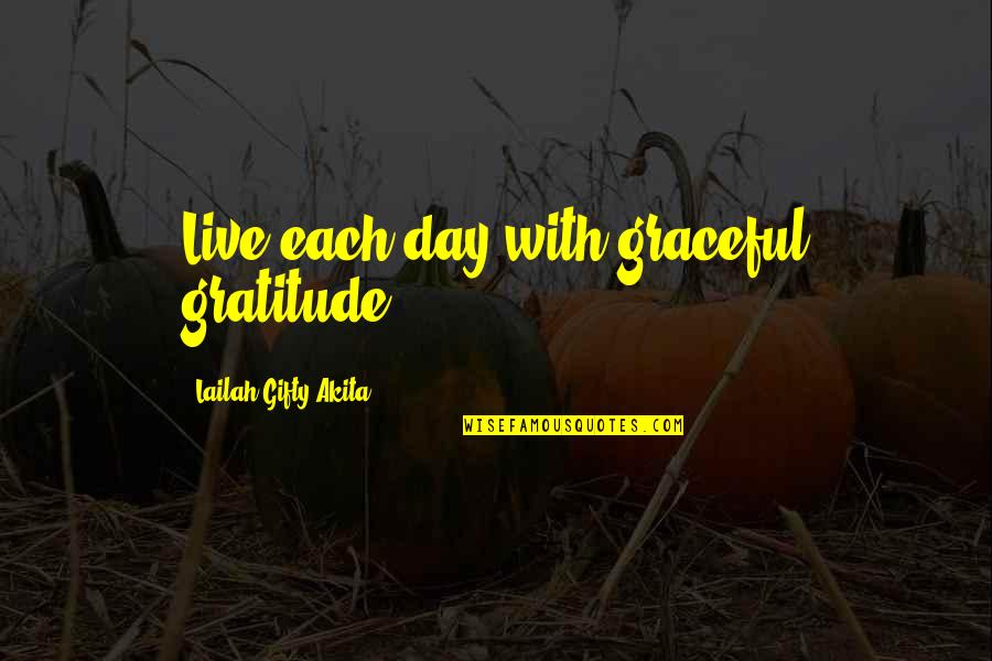 Happy Moments Quotes By Lailah Gifty Akita: Live each day with graceful gratitude.