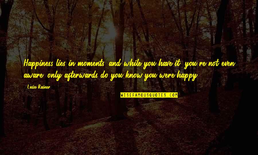 Happy Moments Quotes By Luise Rainer: Happiness lies in moments, and while you have