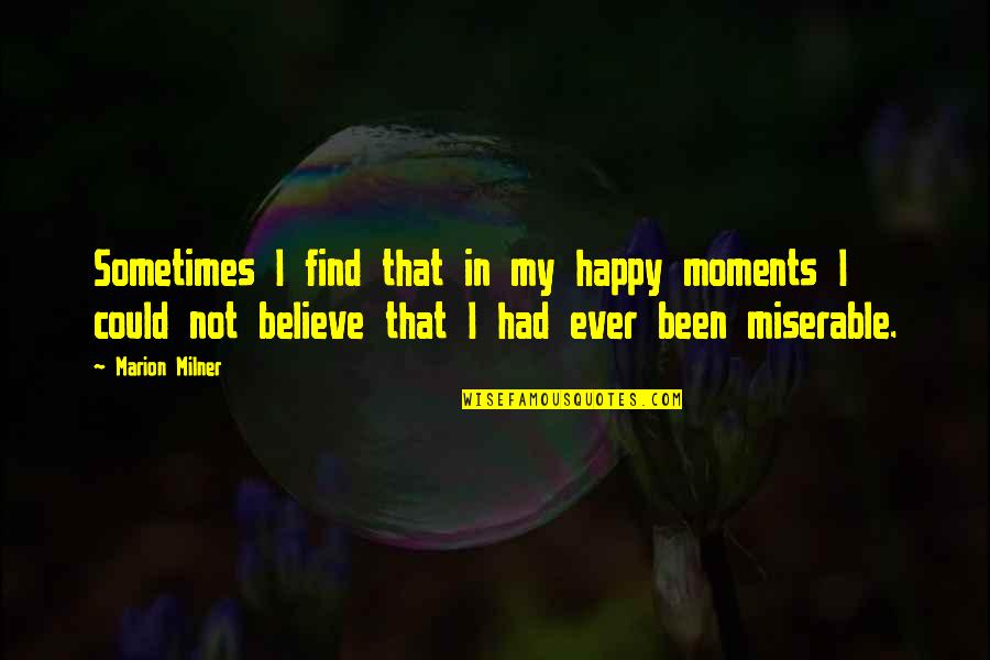 Happy Moments Quotes By Marion Milner: Sometimes I find that in my happy moments