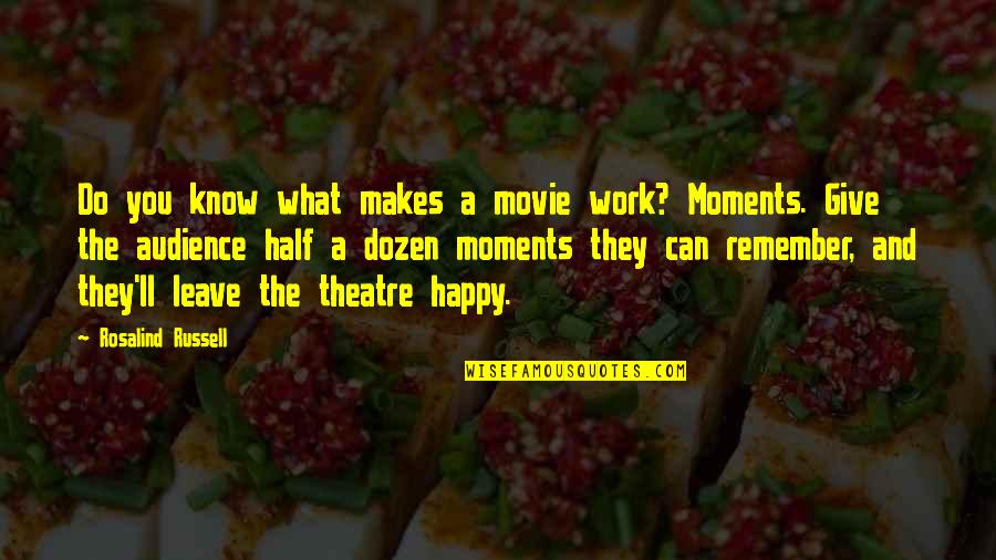 Happy Moments Quotes By Rosalind Russell: Do you know what makes a movie work?