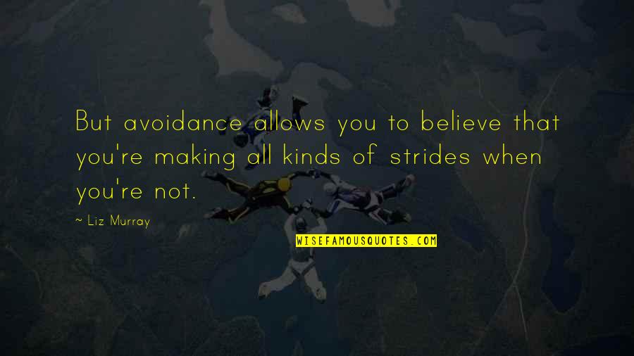 Happy Moments With Friends Quotes By Liz Murray: But avoidance allows you to believe that you're