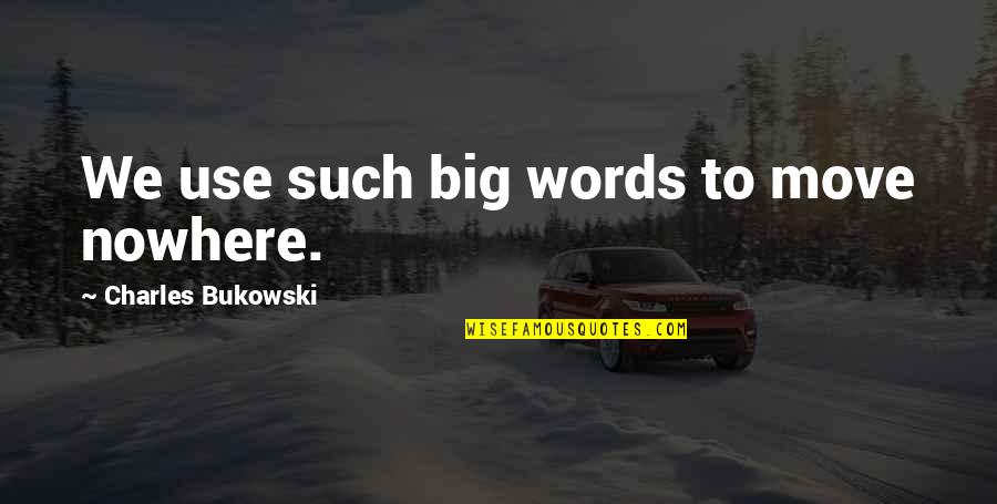 Happy Monday Fitness Quotes By Charles Bukowski: We use such big words to move nowhere.