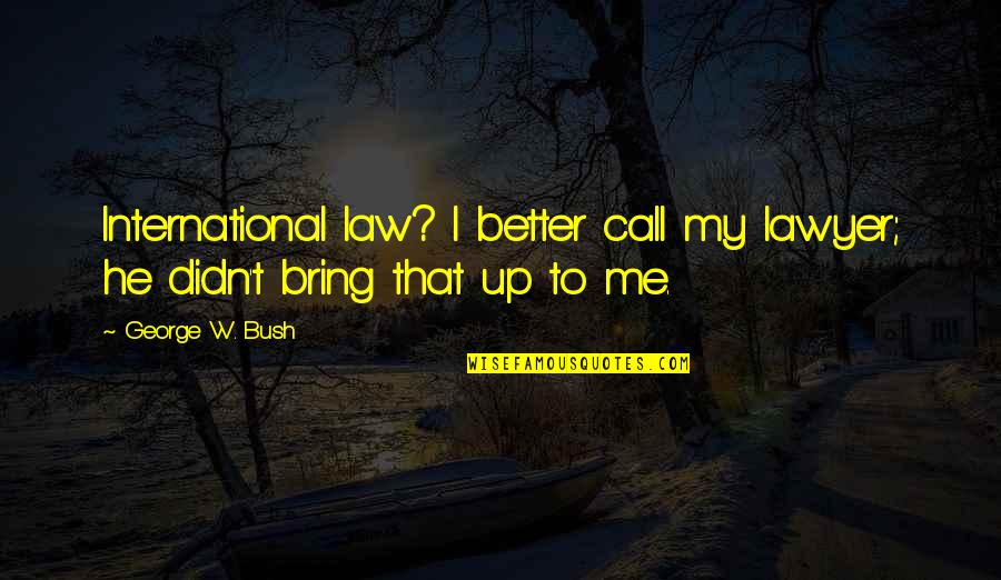 Happy Monday Images Quotes By George W. Bush: International law? I better call my lawyer; he
