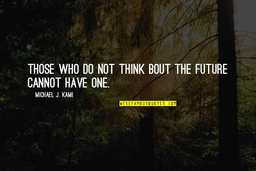 Happy Monday Motivational Quotes By Michael J. Kami: Those who do not think bout the future