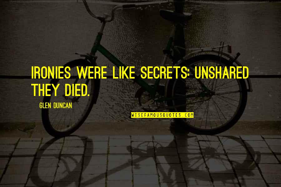 Happy Monday Quotes By Glen Duncan: Ironies were like secrets: unshared they died. Happy Monday Quotes By Glen Duncan: Ironies were like secrets: unshared they died.