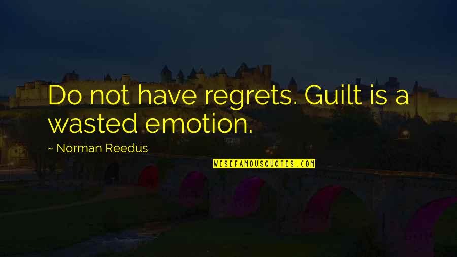 Happy Monday Quotes By Norman Reedus: Do not have regrets. Guilt is a wasted