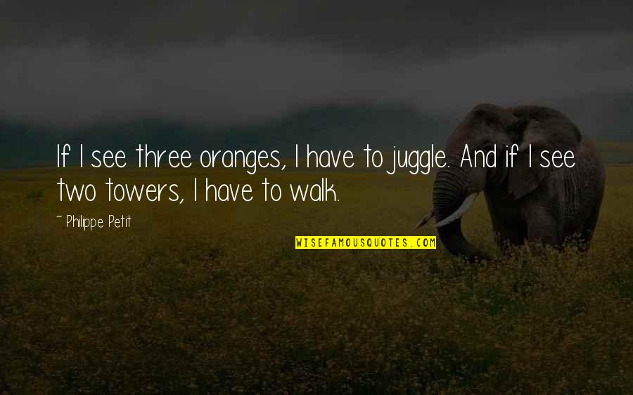 Happy Monday Quotes By Philippe Petit: If I see three oranges, I have to