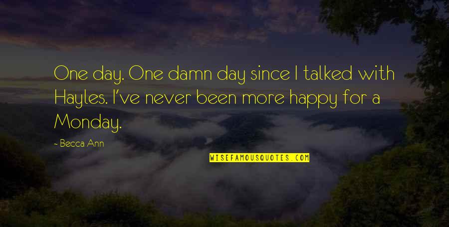 Happy Mondays Quotes By Becca Ann: One day. One damn day since I talked