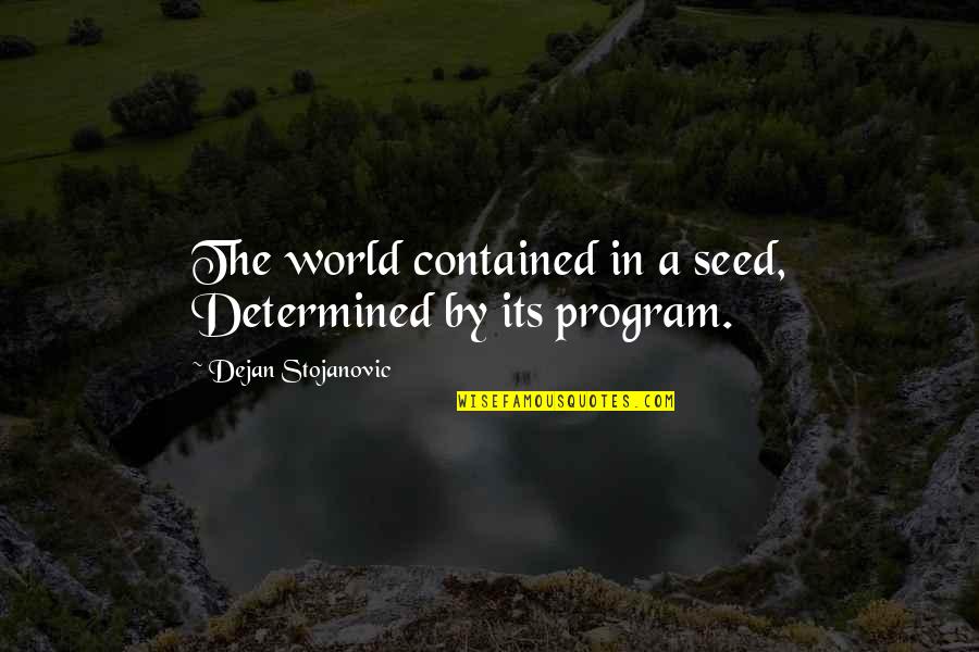 Happy Money Book Quotes By Dejan Stojanovic: The world contained in a seed, Determined by