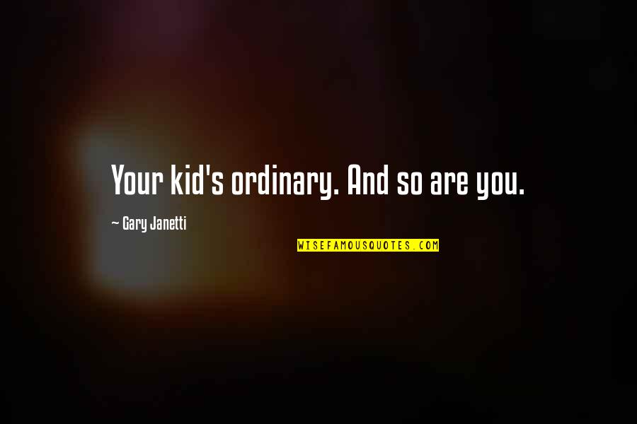 Happy Money Book Quotes By Gary Janetti: Your kid's ordinary. And so are you.