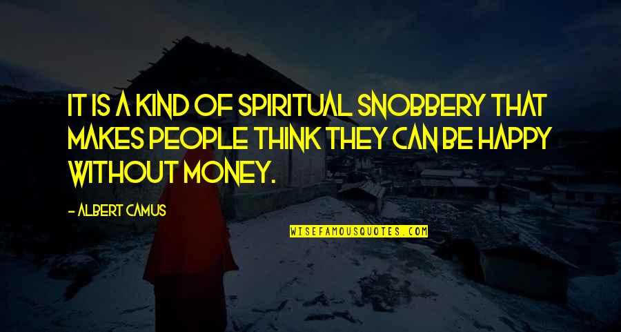Happy Money Quotes By Albert Camus: It is a kind of spiritual snobbery that