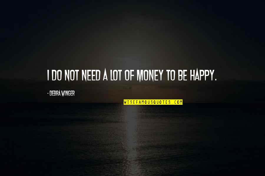 Happy Money Quotes By Debra Winger: I do not need a lot of money