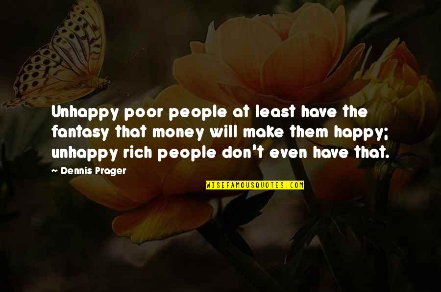 Happy Money Quotes By Dennis Prager: Unhappy poor people at least have the fantasy