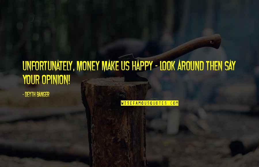 Happy Money Quotes By Deyth Banger: Unfortunately, money make us happy - look around
