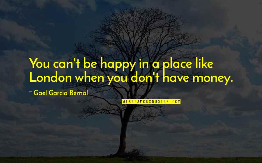 Happy Money Quotes By Gael Garcia Bernal: You can't be happy in a place like