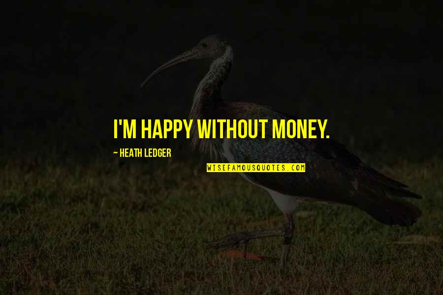 Happy Money Quotes By Heath Ledger: I'm happy without money.