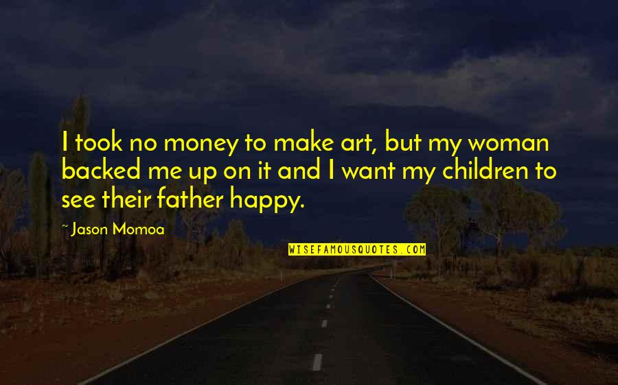 Happy Money Quotes By Jason Momoa: I took no money to make art, but