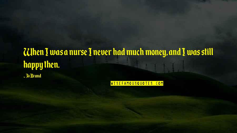 Happy Money Quotes By Jo Brand: When I was a nurse I never had